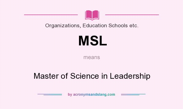 What does MSL mean? It stands for Master of Science in Leadership