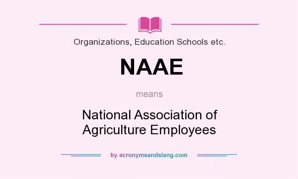 What does NAAE mean? It stands for National Association of Agriculture Employees