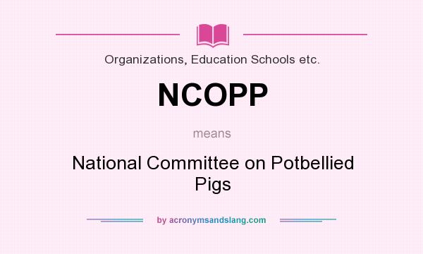 What does NCOPP mean? It stands for National Committee on Potbellied Pigs