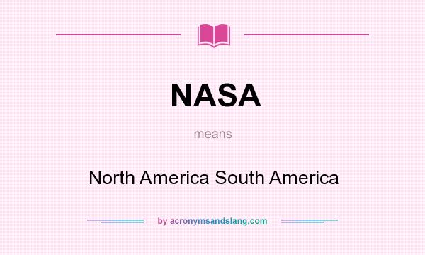 What does NASA mean? It stands for North America South America