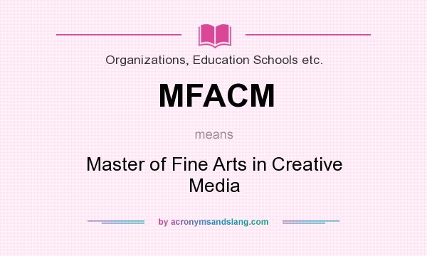 What does MFACM mean? It stands for Master of Fine Arts in Creative Media