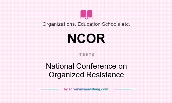 What does NCOR mean? It stands for National Conference on Organized Resistance