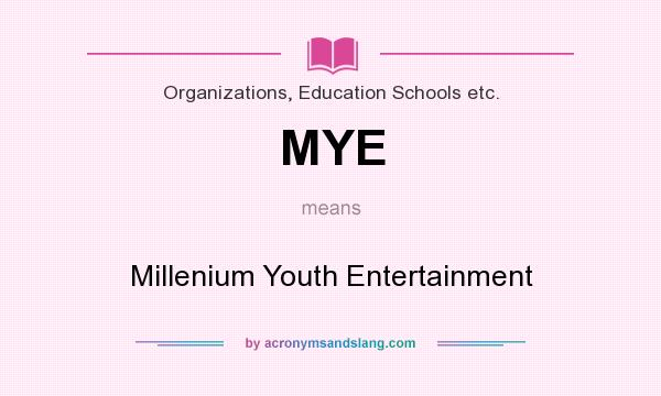 What does MYE mean? It stands for Millenium Youth Entertainment