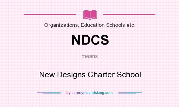 What does NDCS mean? It stands for New Designs Charter School