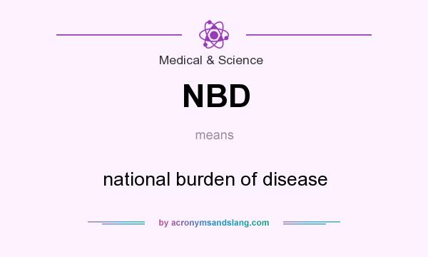 What does NBD mean? It stands for national burden of disease