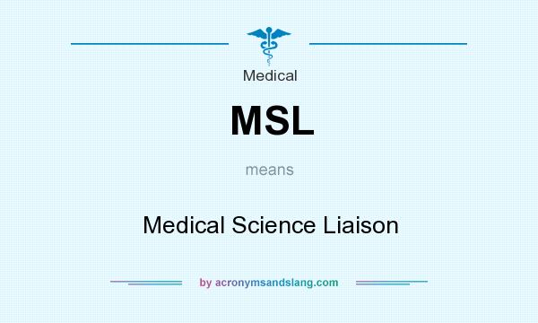 What does MSL mean? It stands for Medical Science Liaison