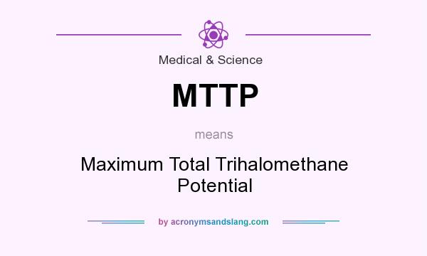 What does MTTP mean? It stands for Maximum Total Trihalomethane Potential