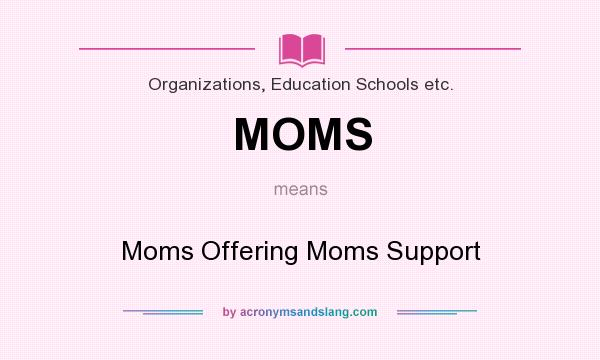 What does MOMS mean? It stands for Moms Offering Moms Support