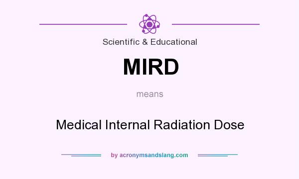 What does MIRD mean? It stands for Medical Internal Radiation Dose