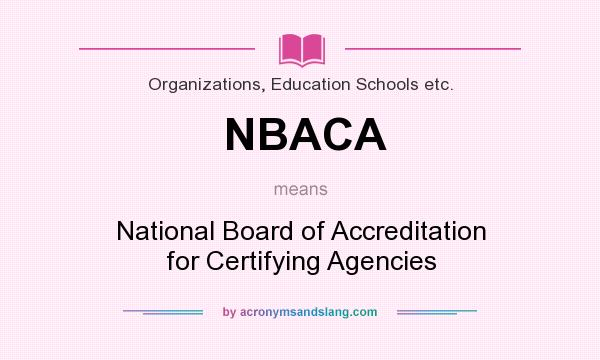 What does NBACA mean? It stands for National Board of Accreditation for Certifying Agencies