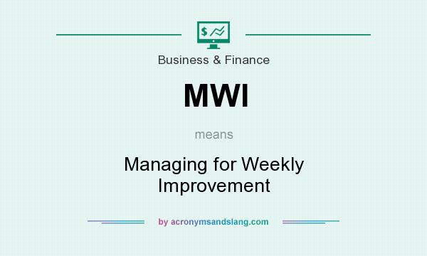 What does MWI mean? It stands for Managing for Weekly Improvement