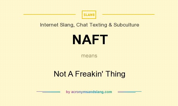 What does NAFT mean? It stands for Not A Freakin` Thing