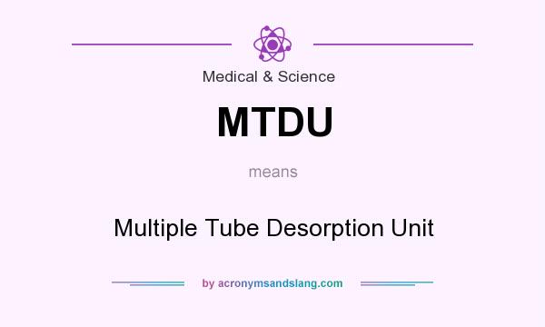 What does MTDU mean? It stands for Multiple Tube Desorption Unit