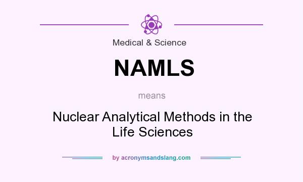 What does NAMLS mean? It stands for Nuclear Analytical Methods in the Life Sciences