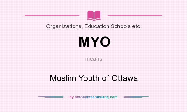 What does MYO mean? It stands for Muslim Youth of Ottawa