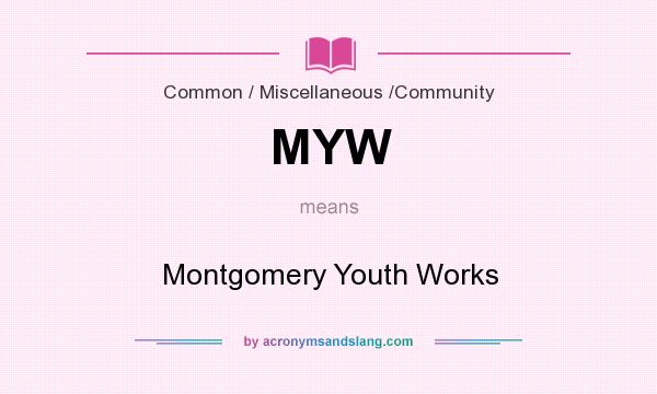 What does MYW mean? It stands for Montgomery Youth Works