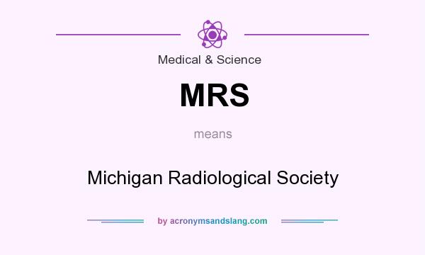 What does MRS mean? It stands for Michigan Radiological Society