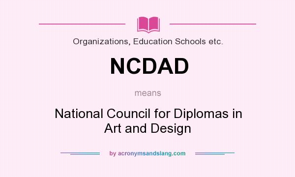What does NCDAD mean? It stands for National Council for Diplomas in Art and Design
