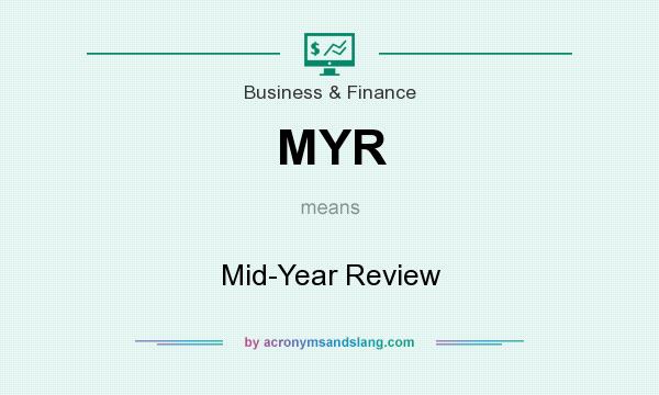 What does MYR mean? It stands for Mid-Year Review