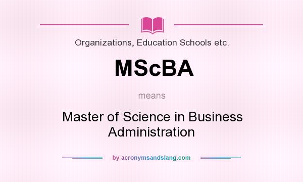 What does MScBA mean? It stands for Master of Science in Business Administration