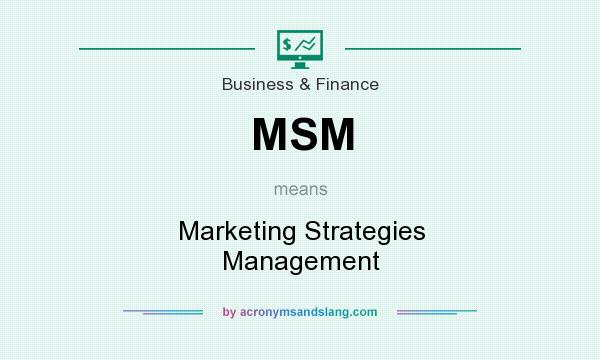What does MSM mean? It stands for Marketing Strategies Management