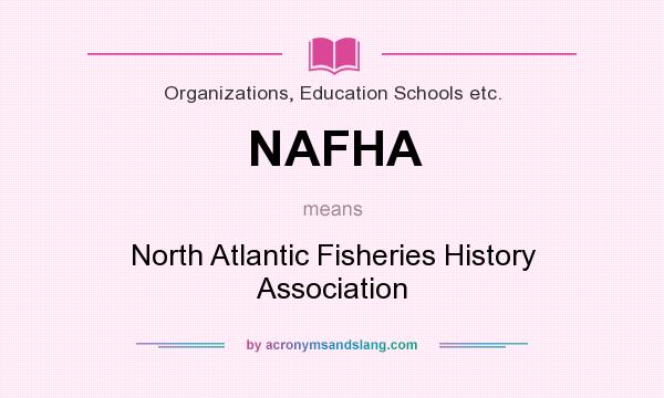 What does NAFHA mean? It stands for North Atlantic Fisheries History Association