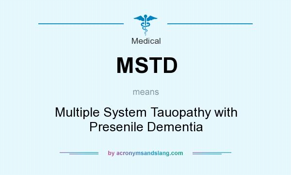 What does MSTD mean? It stands for Multiple System Tauopathy with Presenile Dementia