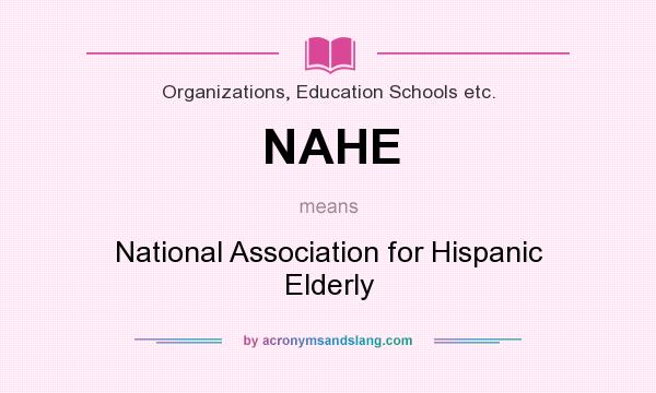 What does NAHE mean? It stands for National Association for Hispanic Elderly