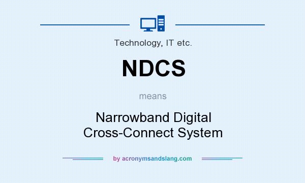 What does NDCS mean? It stands for Narrowband Digital Cross-Connect System