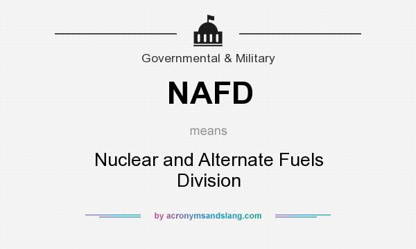 What does NAFD mean? It stands for Nuclear and Alternate Fuels Division