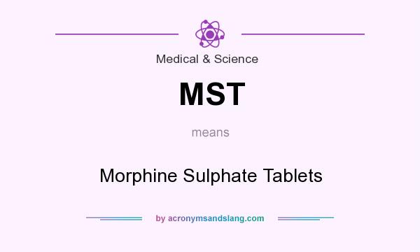 What does MST mean? It stands for Morphine Sulphate Tablets