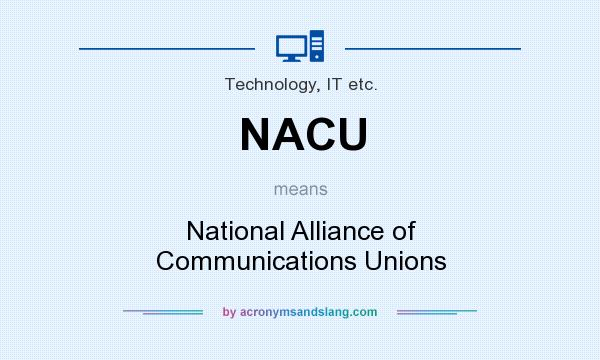 What does NACU mean? It stands for National Alliance of Communications Unions