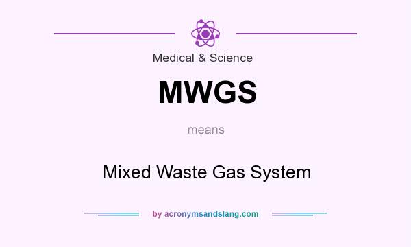 What does MWGS mean? It stands for Mixed Waste Gas System