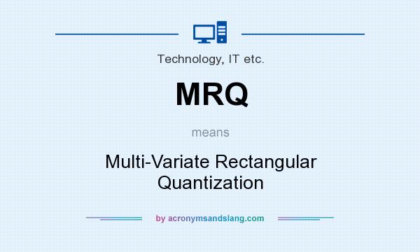 What does MRQ mean? It stands for Multi-Variate Rectangular Quantization