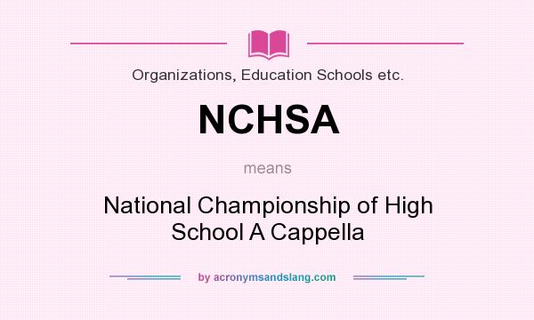 What does NCHSA mean? It stands for National Championship of High School A Cappella