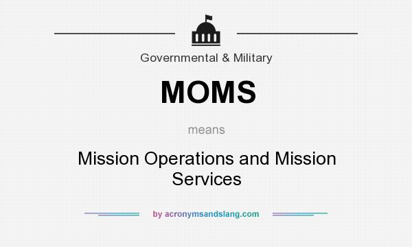 What does MOMS mean? It stands for Mission Operations and Mission Services