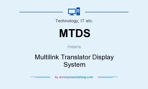 What does MTDS mean? It stands for Multilink Translator Display System