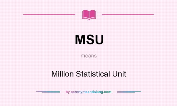 What does MSU mean? It stands for Million Statistical Unit