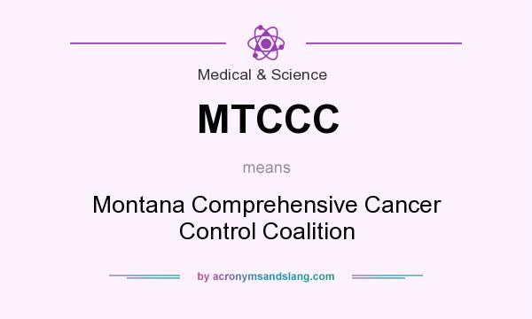 What does MTCCC mean? It stands for Montana Comprehensive Cancer Control Coalition
