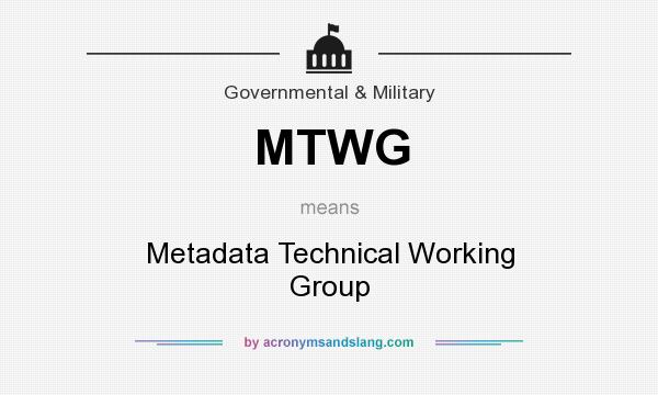 What does MTWG mean? It stands for Metadata Technical Working Group