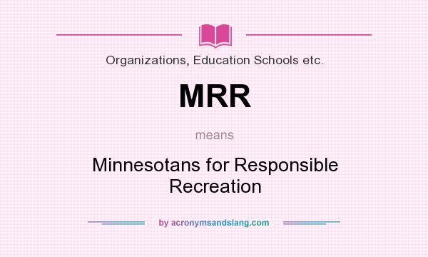 What does MRR mean? It stands for Minnesotans for Responsible Recreation