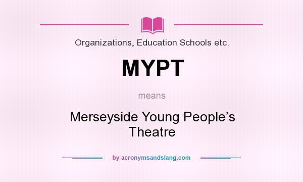 What does MYPT mean? It stands for Merseyside Young People’s Theatre