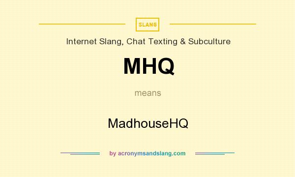 What does MHQ mean? It stands for MadhouseHQ