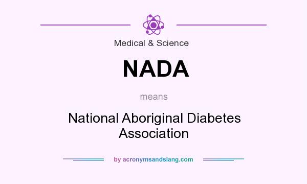 What does NADA mean? It stands for National Aboriginal Diabetes Association