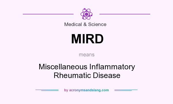 What does MIRD mean? It stands for Miscellaneous Inflammatory Rheumatic Disease