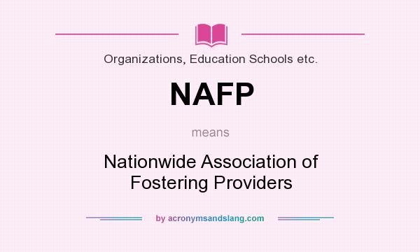 What does NAFP mean? It stands for Nationwide Association of Fostering Providers