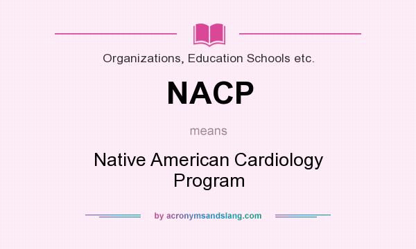 What does NACP mean? It stands for Native American Cardiology Program