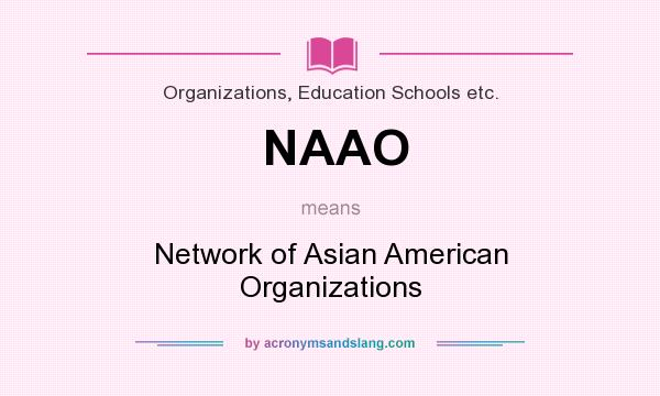 What does NAAO mean? It stands for Network of Asian American Organizations