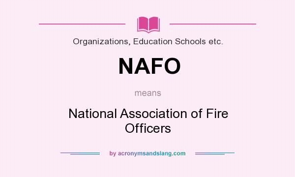 What does NAFO mean? It stands for National Association of Fire Officers