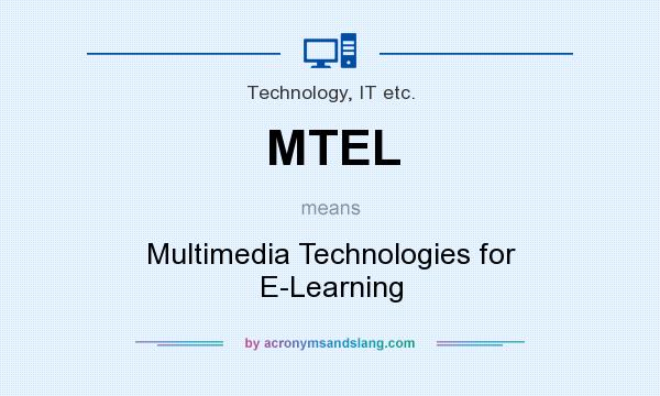 What does MTEL mean? It stands for Multimedia Technologies for E-Learning